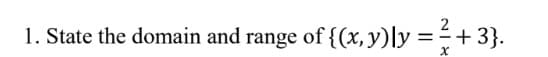 1. State the domain and range of {(x, y)ly =-+ 3}.
%3D
