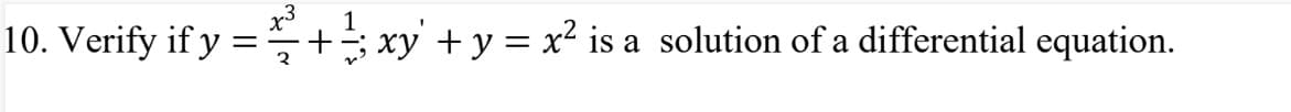 1
10. Verify if y =
+xy +y = x² is a solution of a differential equation.
