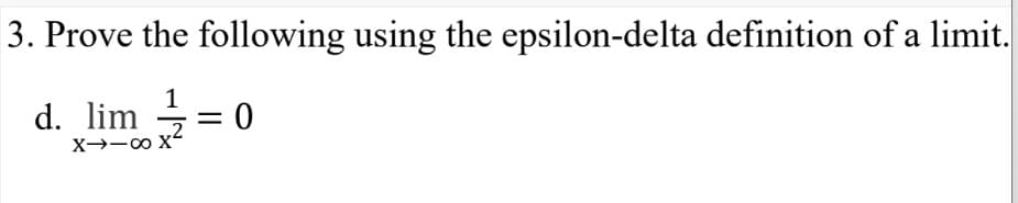 3. Prove the following using the epsilon-delta definition of a limit.
d. lim = 0
X→-00
