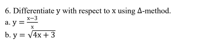 6. Differentiate y with respect to x using A-method.
X
x-3
а. у %—
X
b. y = V4x + 3
