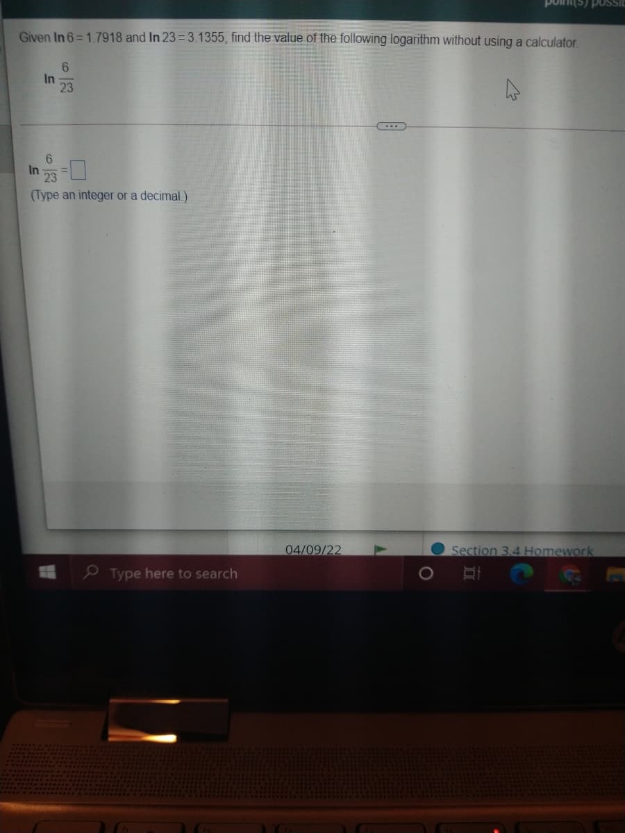 poin(s) POSSIC
Given In 6=1.7918 and In 23 =3.1355, find the value of the following logarithm without using a calculator.
6.
In
23
6.
In
(Type an integer or a decimal.)
04/09/22
Section 3.4 Homework
P Type here to search
