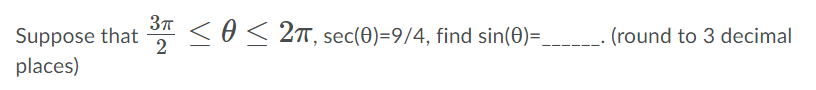 <O< 2T, sec(0)=9/4, find sin(0)=_
Suppose that
places)
(round to 3 decimal
2
