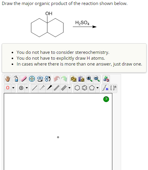 Draw the major organic product of the reaction shown below.
OH
O
You do not have to consider stereochemistry.
• You do not have to explicitly draw H atoms.
• In cases where there is more than one answer, just draw one.
➤
H₂SO4
/
▼n [F