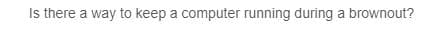 Is there a way to keep a computer running during a brownout?