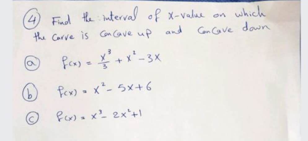 Find the tuterval
the Carve is Con Cave up
4)
of X-value on
which
and
Con Cve down
- 3X
9)
fex) - x*- 5x+6
Poma x² 2x'+
