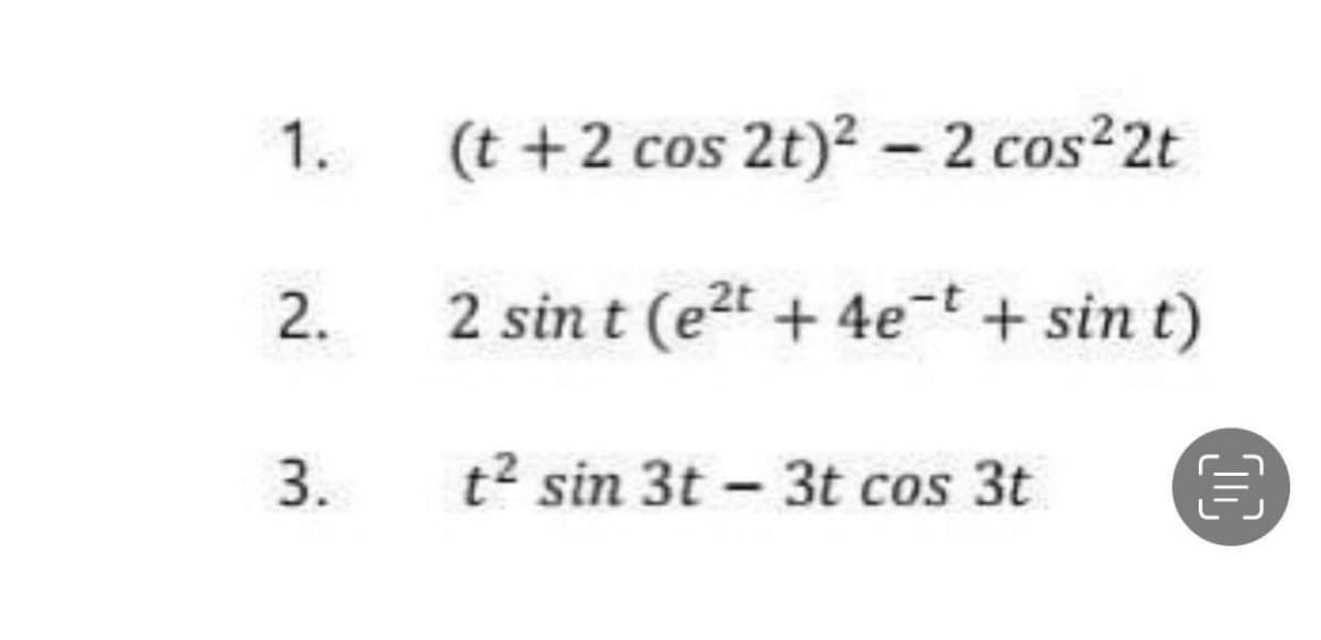 1. (t+2 cos 2t)² - 2 cos²2t
2 sint (e²t + 4e¯t + sin t)
€
2.
3.
t² sin 3t - 3t cos 3t
00