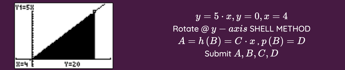 Y1=5%
y = 5 · x, y = 0, x = 4
Rotate @ y — ажis SHELL МЕТHOD
-
A = h (B) = C • x , p (B) = D
Submit A, B, C, D
x=4
Y=20
