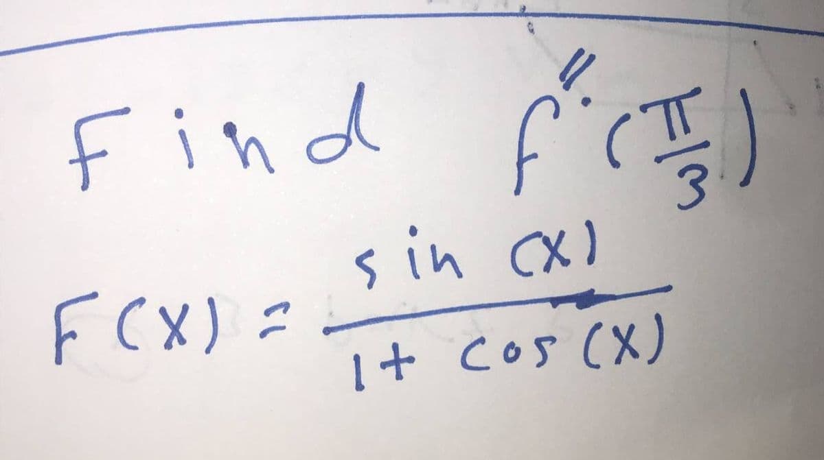 F ind
frI)
sin cx)
F(X) =
1+ cos (x)
