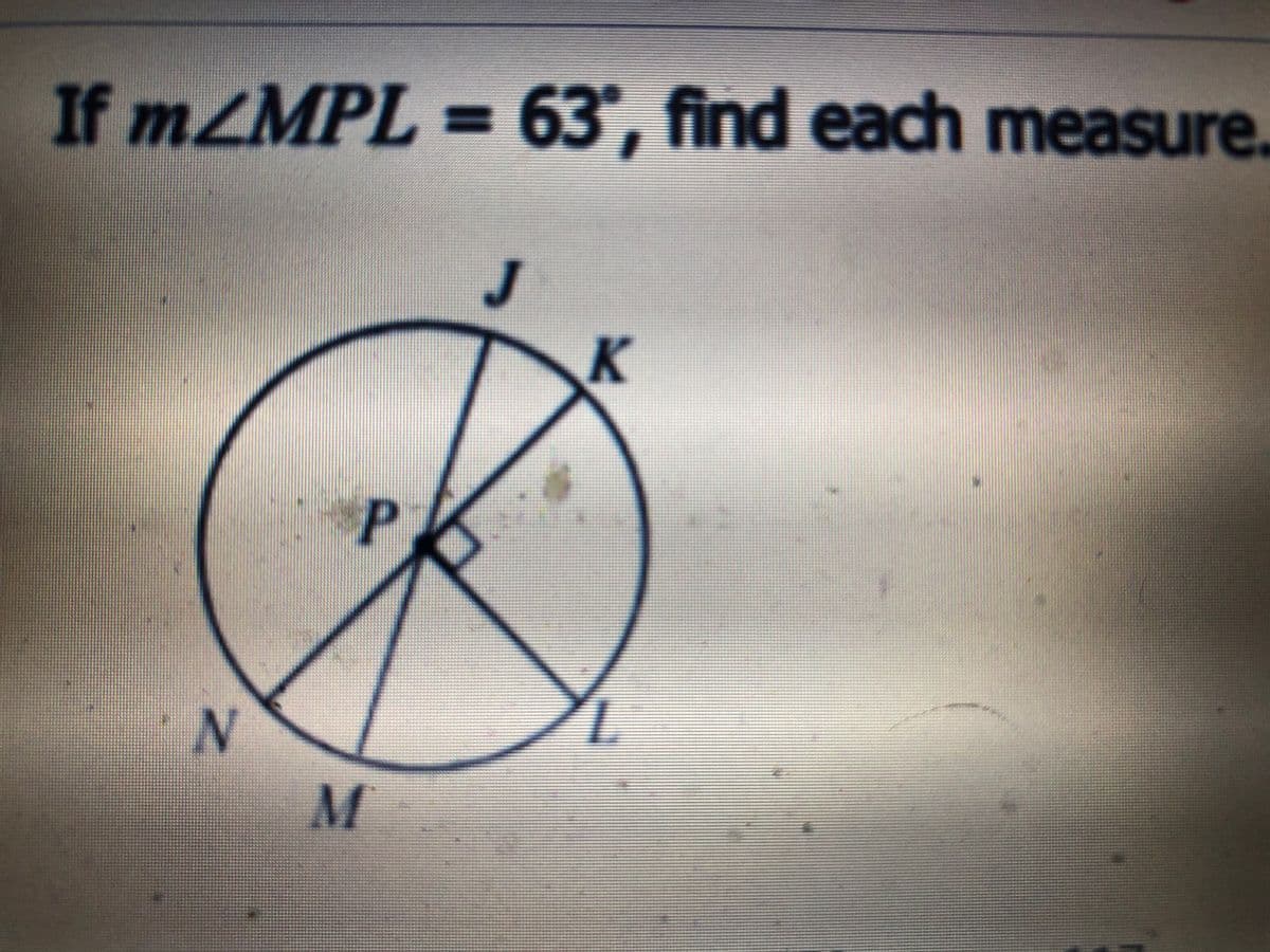 If m2MPL =63°, find eadch measure.
%3D
J
P
1.
N
M
K.
