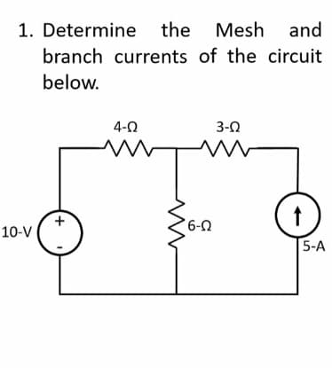 1. Determine the Mesh and
branch currents of the circuit
below.
4-0
3-0
10-V
5-A
