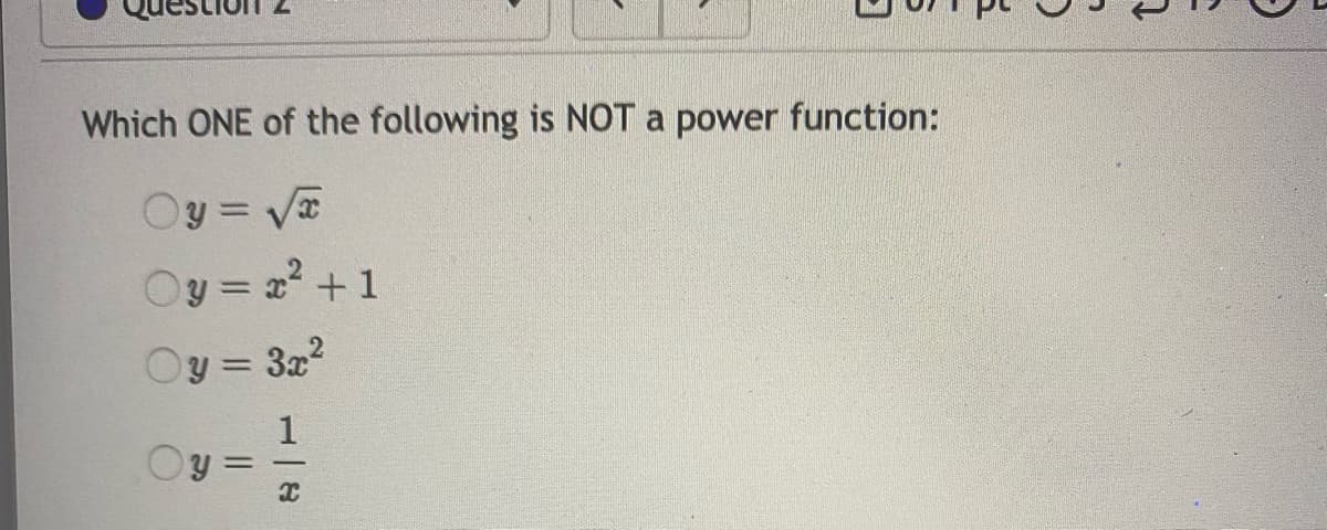 Which ONE of the following is NOT a power function:
Oy = Va
Oy = x +1
Oy = 322
Oy
|
