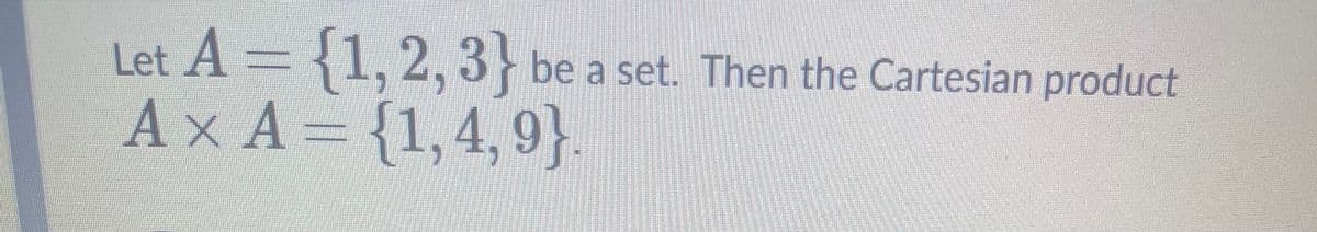 Let A = {1, 2, 3} be a set. Then the Cartesian product
Ax A {1,4,9}
