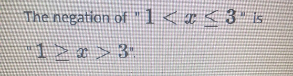 The negation of 1< x < 3" is
"1>x > 3.
