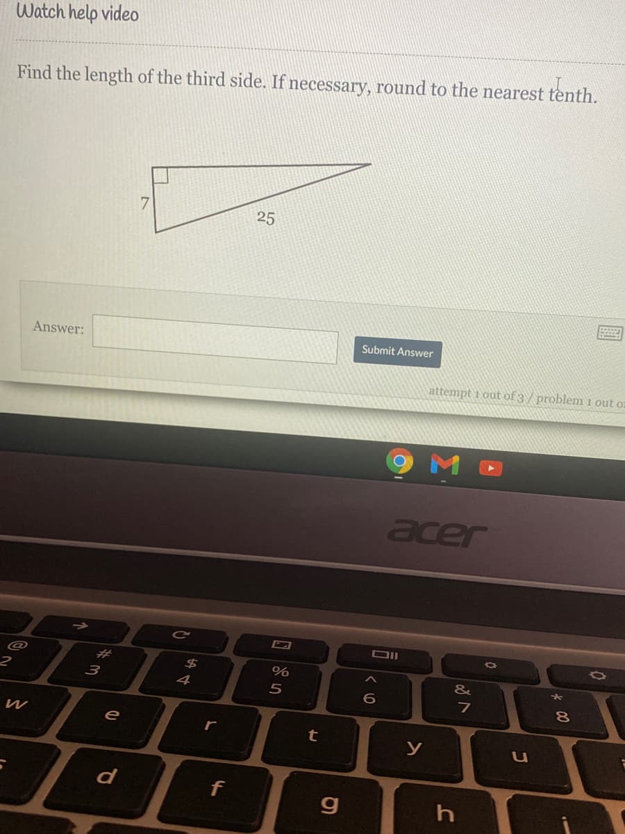 Watch help video
Find the length of the third side. If necessary, round to the nearest tenth.
25
Submit Answer
Answer:
attempt 1 out of 3 / problem 1 out on
M
acer
DII
23
$
%
&
3
4
5
7
8
е
r
t
d
f
g
