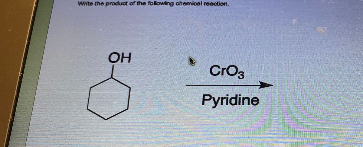 Write the product of the following chemical reaction.
OH
CrO3
Pyridine
stunn
COORDONNA