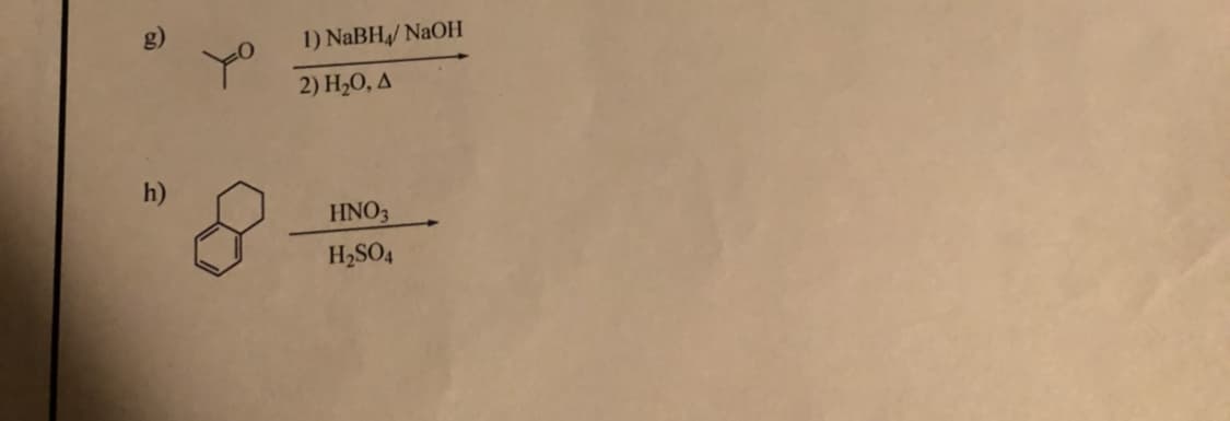 g)
1) NABH4/ NAOH
2) H2O, A
HNO3
H,SO4
