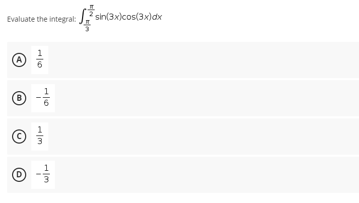 Evaluate the integral:
(A)
1
6
(В B
D
1
3
1
wit
S
П
sin(3x)cos(3x) dx
F/M