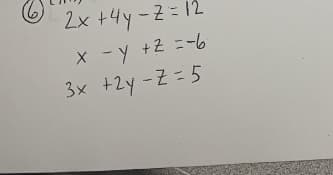 2x +4y-2= 12
-2=D12
X -y +Z =-6
3x +2y -Z = 5
