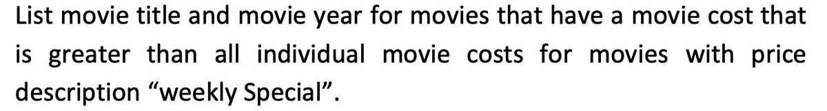 List movie title and movie year for movies that have a movie cost that
is greater than all individual movie costs for movies with price
description "weekly Special".
