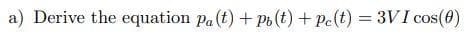 a) Derive the equation pa (t) + po(t) + pc(t) = 3VI cos(0)