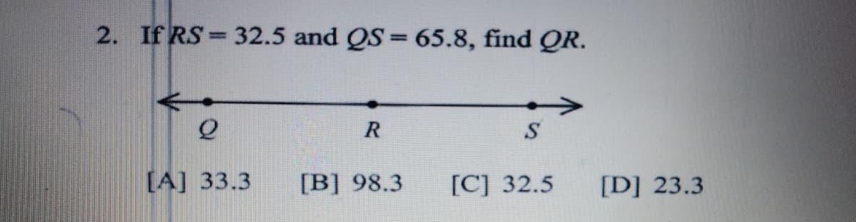 2. If RS= 32.5 and QS= 65.8, find QR.
R
[A] 33.3
[B] 98.3
[C] 32.5
[D] 23.3
