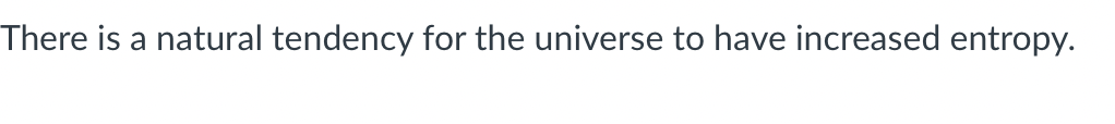 There is a natural tendency for the universe to have increased entropy.
