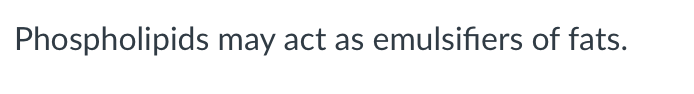 Phospholipids may act as emulsifiers of fats.
