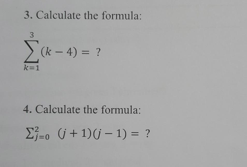 3. Calculate the formula:
> (k – 4) = ?
k=1
4. Calculate the formula:
E3=o j+1)(j – 1) = ?
%3D
3.
