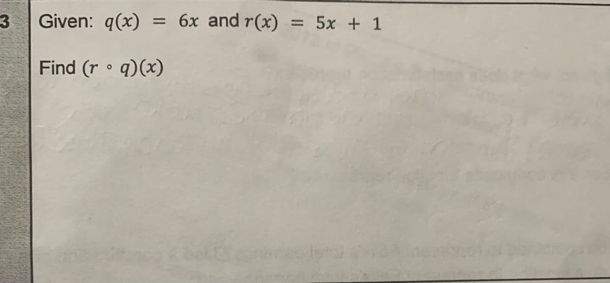 3
Given: q(x) = 6x and r(x) = 5x + 1
Find (r. q)(x)
sto