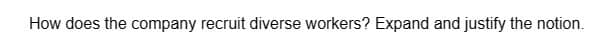 How does the company recruit diverse workers? Expand and justify the notion.