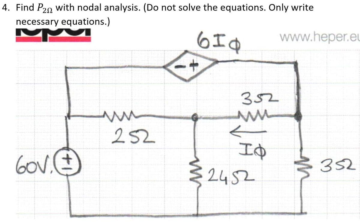 4. Find P29 with nodal analysis. (Do not solve the equations. Only write
necessary equations.)
6I¢
www.heper.eu
352
252
GOv.
2452
352
