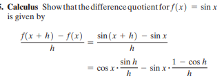 E. Calculus Showthat the difference quotient for f(x) = sin x
is given by
f(x + h) – f(x) _
sin (x + h) – sin x
h
h
sin h
1
sin x.
cos h
= cos x
