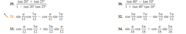 tan 20° + tan 25°
29.
1 - tan 20° tan 25°
tan 40° - tan 10°
30.
1 + tan 40° tan 10°
31. sin
sin
12
32. cos
sin
sin
12
12
- COs
COS
12
12
cos
12
12
33. cos
cos
12
12
+ sin
12
+ cos
18
34. sin
Cos
18
18
sin
18
