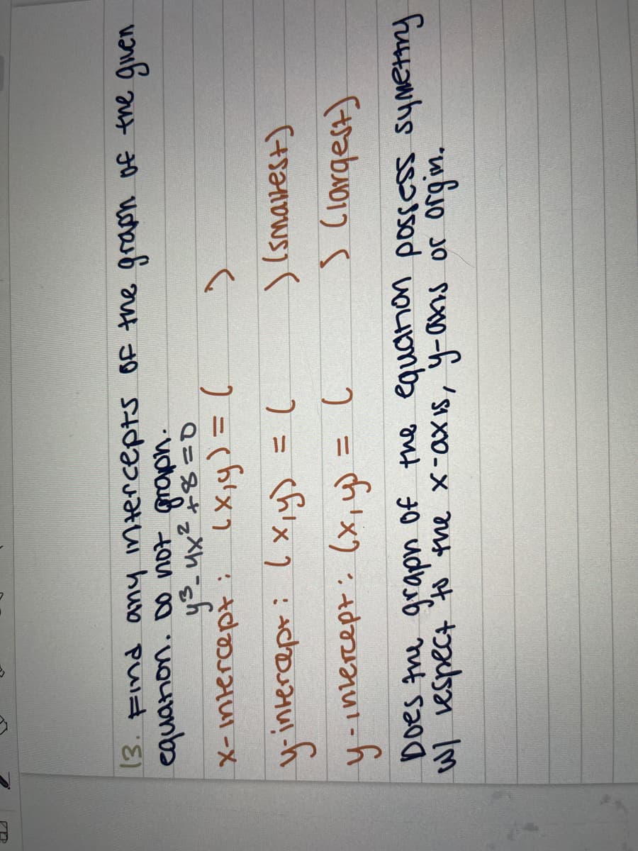 13. Find any interceptS Of the graon of the given
equanon. Do not groph.
Q=%さh。h
ニ
%3D
Does the grapn of the equanon possess symetry
