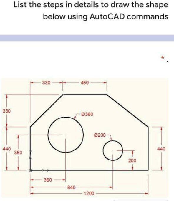 List the steps in details to draw the shape
below using AutoCAD commands
330
450
330
0360
0200
440
360
440
200
360
840
1200
