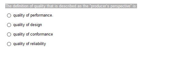 The definition of quality that is described as the "producer's perspective" is:
quality of performance.
quality of design
quality of conformance
O quality of reliability
