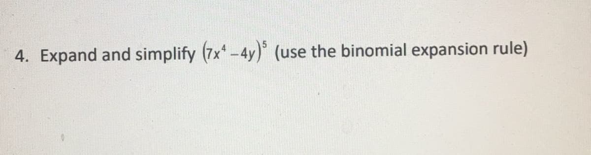 4. Expand and simplify (7x-4y)° (use the binomial expansion rule)
