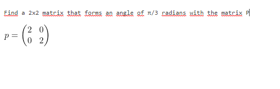 Find a 2x2 matrix that forms an angle of n/3 radians with the matrix P
2,
p =
0 2
