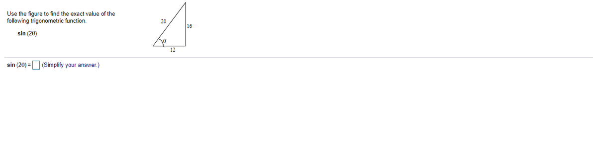 Use the figure to find the exact value of the
following trigonometric function.
20
16
sin (20)
12
sin (20) = (Simplify your answer.)
