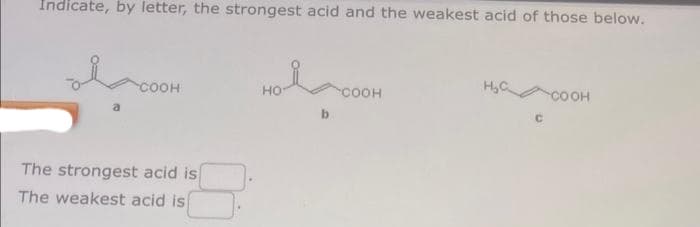 Indicate, by letter, the strongest acid and the weakest acid of those below.
COOH
The strongest acid is
The weakest acid is
HO
b
COOH
H₂C
COOH