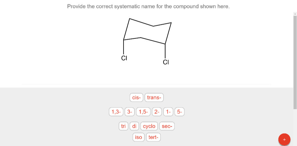 Provide the correct systematic name for the compound shown here.
A
CI
CI
1,3-
tri
cis-
3-
trans-
1,5- 2- 1- 5-
di cyclo
iso tert-
sec-