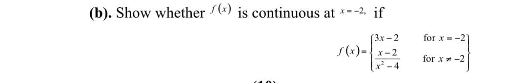 (b). Show whether (x) is continuous at *= -2, if
(3x-2
for x -2
f (x)=.
= { x-2
for x * -2
x - 4
