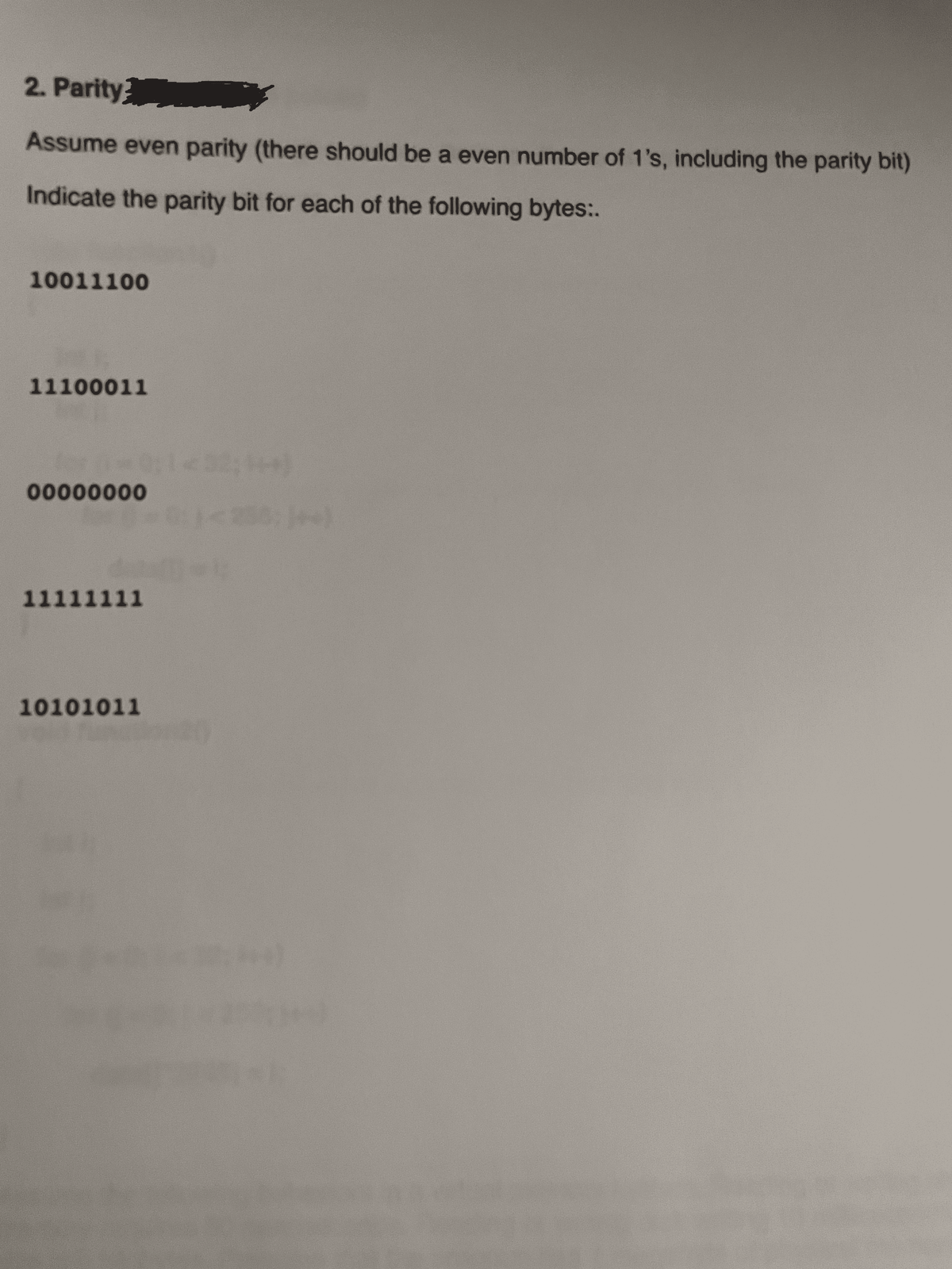 2. Parity
Assume even parity (there should be a even number of 1's, including the parity bit)
Indicate the parity bit for each of the following bytes:.
10011100
11100011
1432
00000000
11111111
10101011
