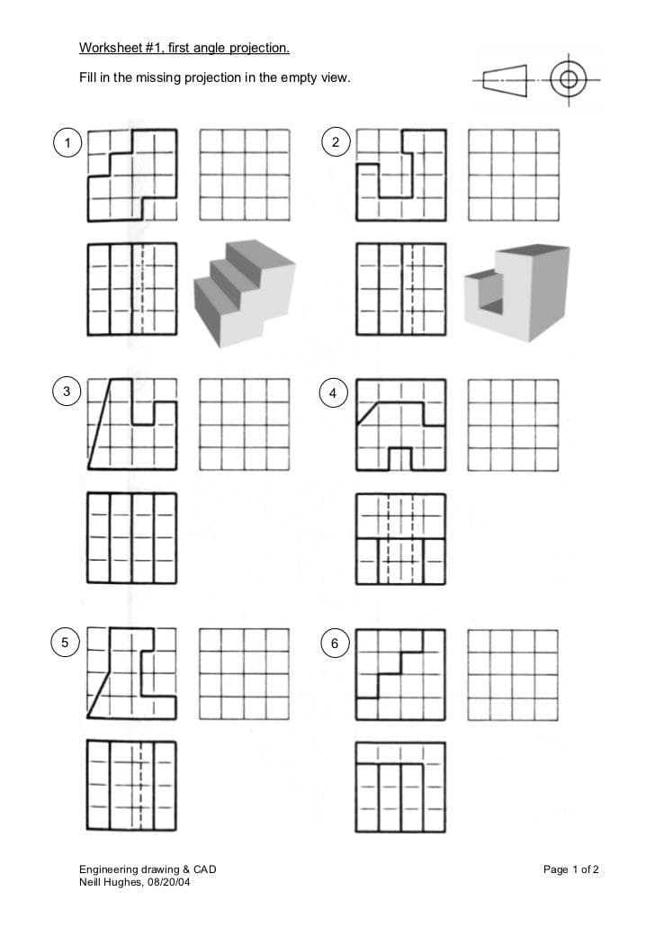 Worksheet #1, first angle projection.
Fill in the missing projection in the empty view.
Engineering drawing & CAD
Neill Hughes, 08/20/04
Page 1 of 2
