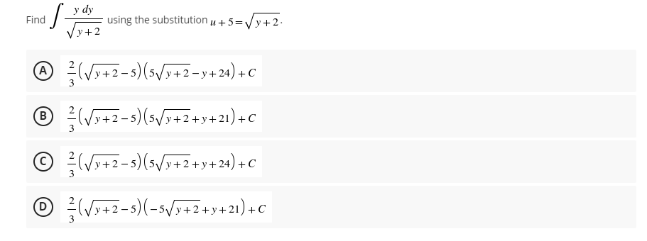 Find
S²
A(√y+2-5) (5√3+2-y+24) + C
℗ ² (√x+2-5) (5√/y+2+y+21)+C
Ⓒ(√√y+2-5) (5√/y+2+y+24) + C
(√y+2-5)(-5√/y+2+y+21)+C
y dy
using the substitution u +5=√y+2.
y + 2