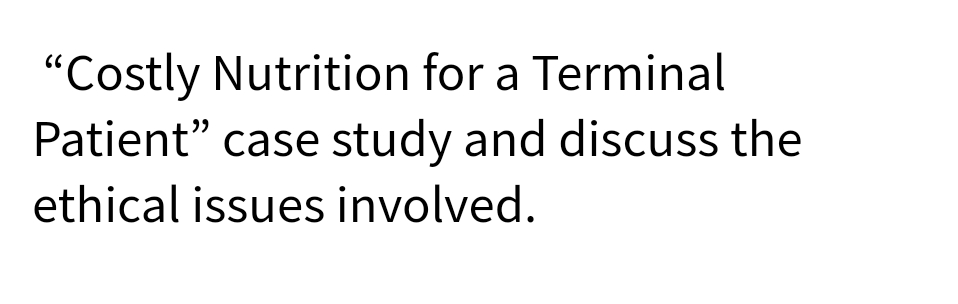 "Costly Nutrition for a Terminal
Patient" case study and discuss the
ethical issues involved.
