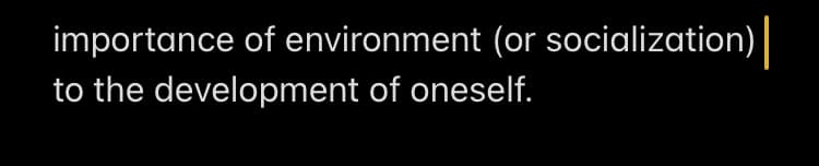 importance of environment (or socialization)
to the development of oneself.
