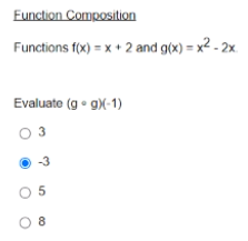 Function Composition
Functions f(x) = x + 2 and g(x)=x²-2x
Evaluate (g - g)(-1)
03
-3
05
08