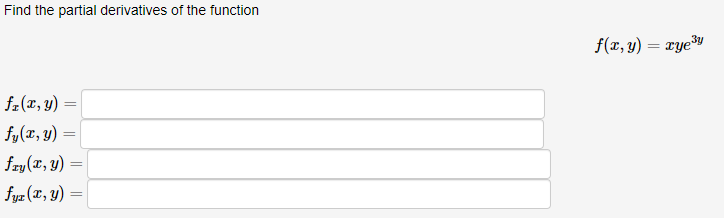 Find the partial derivatives of the function
fr(x, y)
fy(x, y) =
fry (x, y) =
fyx (x, y) =
f(x, y) = xye³y