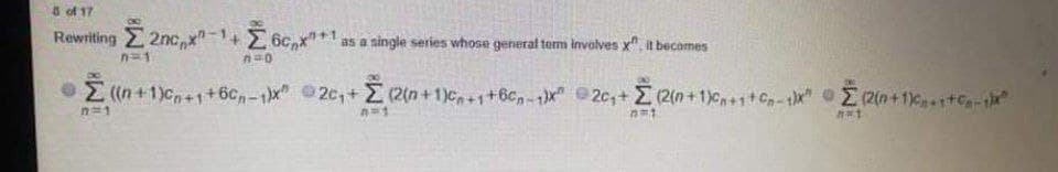 8 of 17
Rewiting 2nc,x-1+Ee
as a ningle series whose generaf term involves x", It becomes
n=1
•Z (n +1)c, +1+6c-1x" 2c,+ 2 (2(n +1)c,+i+6cn-1)x" 2c,+ E (2(n +1)c,++Cn-x" (2(n+1)c+C-t
n=1
